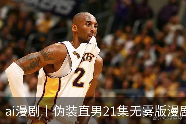 ai漫剧丨伪装直男21集无雾版漫剧最新1—23集丨伪装直男无雾版漫剧21集网盘